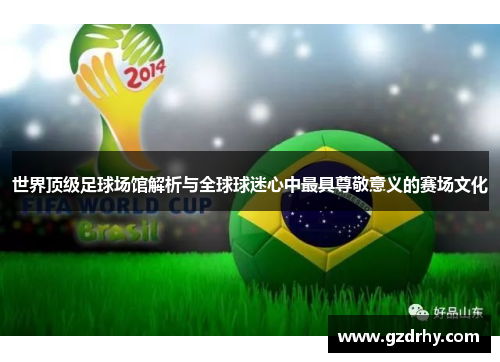 世界顶级足球场馆解析与全球球迷心中最具尊敬意义的赛场文化